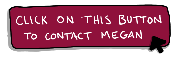 Button with words "click this button to contact megan"