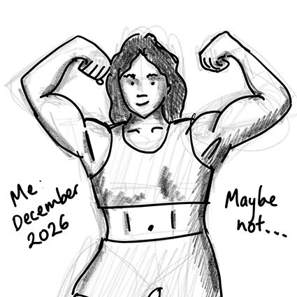 Sketch of a female bodybuilder with the words "Me December 2026? Maybe not".